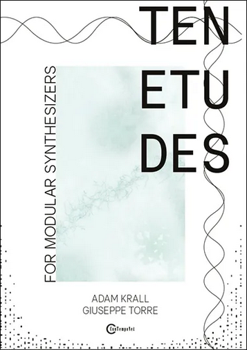 Ten Etudes for Modular Synthesizers' by Adam Krall and Giuseppe Torre, published by ContempoNet